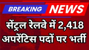 Central Railway Apprentices Recruitment 2025: 2,418 अपरेंटिस पदों पर निकली बंपर भर्ती, ऐसे करें अप्लाई